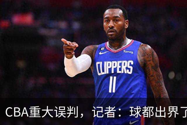 CBA重大误判,记者:球都出界了,怎么还可以继续呢?